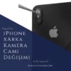 iPhone X Arka Kamera Camı Değişimi