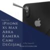 iPhone Xs Max Arka Kamera Camı Değişimi