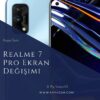 Realme 7 Pro Ekran Değişimi