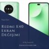 Xiaomi Redmi K40 Ekran Değişimi