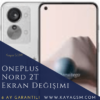 OnePlus Nord 2T Ekran Değişimi